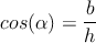           b
cos(α) =  --
          h
      