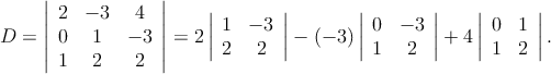       |            |
      ||2  - 3   4  ||    || 1  - 3 ||        ||0  - 3 ||    || 0  1 ||
D = ||0   1   - 3 ||=  2||        || - (- 3) ||       || + 4||      ||.
      |1   2    2  |      2   2            1   2         1  2
      