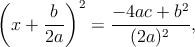 (      b )2    - 4ac + b2
  x + ---   =  ------2--,
      2a         (2a)

      