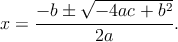           √ ----------
     - b �  - 4ac + b2
x =  -----------------.
            2a
      
