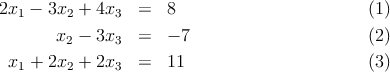 2x1 - 3x2 + 4x3  =   8                        (1)
       x2 - 3x3  =   - 7                      (2)

 x1 + 2x2 + 2x3  =   11                       (3)
      