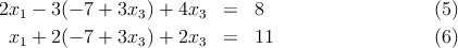 2x1 - 3(- 7 + 3x3 ) + 4x3 =  8                    (5)
 x  + 2(- 7 + 3x ) + 2x   =  11                   (6)
  1             3      3
      