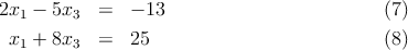 2x  - 5x   =   - 13                         (7)
   1     3
 x1 + 8x3  =   25                           (8)
      
