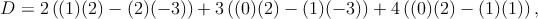 D =  2((1)(2) - (2)(- 3)) + 3((0)(2) - (1)(- 3)) + 4((0)(2) - (1)(1 )) ,
      