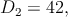 D2  = 42,
      