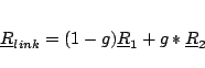 \begin{displaymath}
\underline{R}_{link} = (1-g)\underline{R}_{1} + g*\underline{R}_{2}
\end{displaymath}