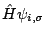 $\displaystyle \hat{H} \psi_{i,\sigma}$