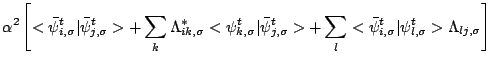 $\displaystyle \alpha^2
\left[
<\bar{\psi}_{i,\sigma}^{t}\vert \bar{\psi}_{j,\si...
...\bar{\psi}_{i,\sigma}^{t}\vert \psi_{l,\sigma}^{t}>
\Lambda_{lj,\sigma}
\right]$