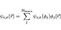 \begin{displaymath}
\psi_{i,\sigma}(\vec{r}) = \sum_{j}^{N_{basis}}
\psi_{i,\sigma}(\phi_j)
\phi_j(\vec{r})
\end{displaymath}