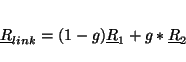 \begin{displaymath}
\underline{R}_{link} = (1-g)\underline{R}_{1} + g*\underline{R}_{2}
\end{displaymath}