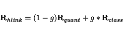 \begin{displaymath}
\mathbf{R}_{hlink} = (1-g)\mathbf{R}_{quant} + g*\mathbf{R}_{class}
\end{displaymath}