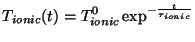 $\displaystyle T_{ionic}(t) = T_{ionic}^0 \exp^{-\frac{t}{\tau_{ionic}}}$